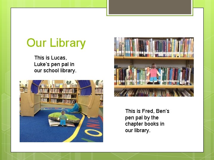 Our Library This is Lucas, Luke’s pen pal in our school library. This is