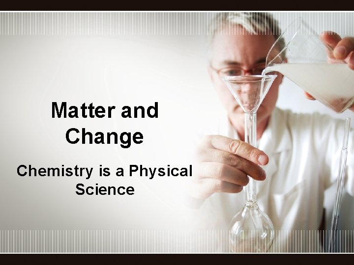 Matter and Change Chemistry is a Physical Science 