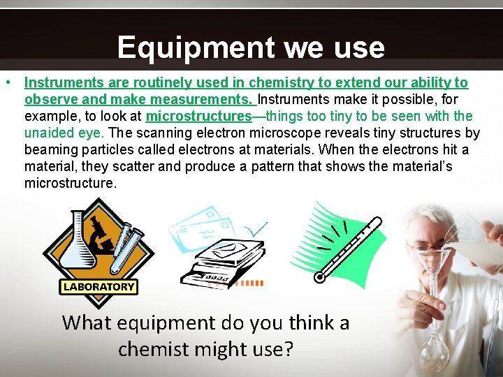 Equipment we use • Instruments are routinely used in chemistry to extend our ability