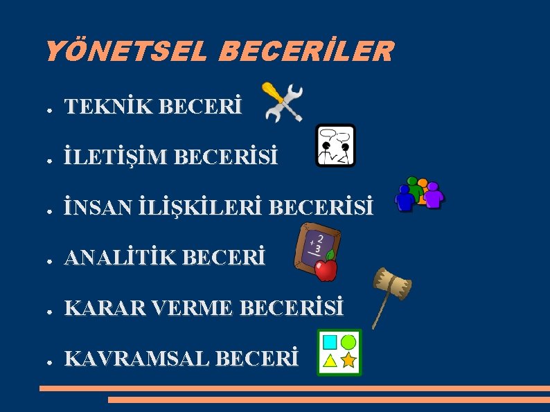 YÖNETSEL BECERİLER ● TEKNİK BECERİ ● İLETİŞİM BECERİSİ ● İNSAN İLİŞKİLERİ BECERİSİ ● ANALİTİK