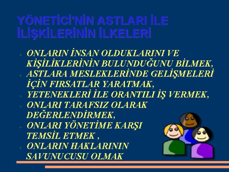 YÖNETİCİ'NİN ASTLARI İLE İLİŞKİLERİNİN İLKELERİ ● ● ● ONLARIN İNSAN OLDUKLARINI VE KİŞİLİKLERİNİN BULUNDUĞUNU