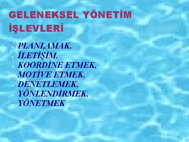 GELENEKSEL YÖNETİM İŞLEVLERİ ● ● ● ● PLANLAMAK, İLETİŞİM, KOORDİNE ETMEK, MOTİVE ETMEK, DENETLEMEK,