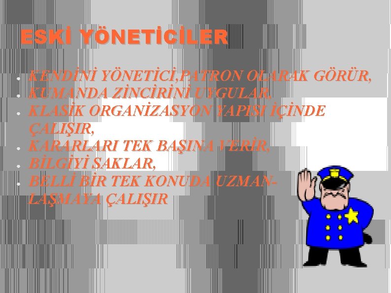 ESKİ YÖNETİCİLER ● ● ● KENDİNİ YÖNETİCİ, PATRON OLARAK GÖRÜR, KUMANDA ZİNCİRİNİ UYGULAR, KLASİK