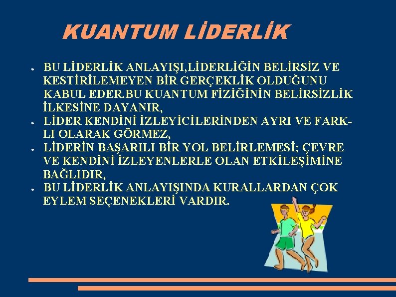 KUANTUM LİDERLİK ● ● BU LİDERLİK ANLAYIŞI, LİDERLİĞİN BELİRSİZ VE KESTİRİLEMEYEN BİR GERÇEKLİK OLDUĞUNU