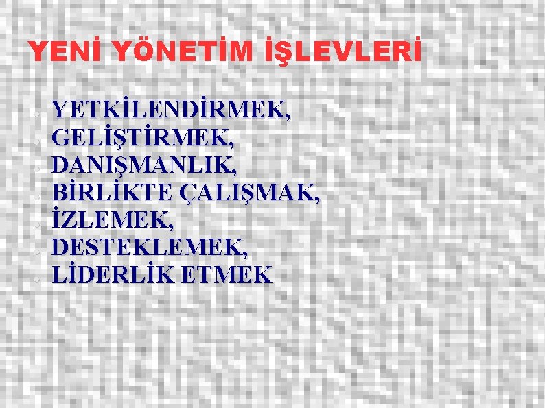 YENİ YÖNETİM İŞLEVLERİ ● ● ● ● YETKİLENDİRMEK, GELİŞTİRMEK, DANIŞMANLIK, BİRLİKTE ÇALIŞMAK, İZLEMEK, DESTEKLEMEK,