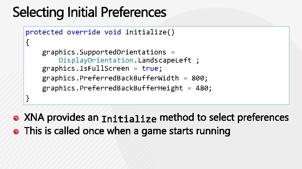 protected override void Initialize() { graphics. Supported. Orientations = Display. Orientation. Landscape. Left ;