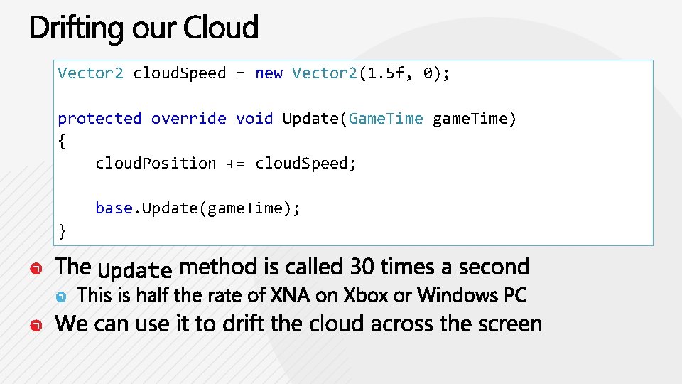 Vector 2 cloud. Speed = new Vector 2(1. 5 f, 0); protected override void