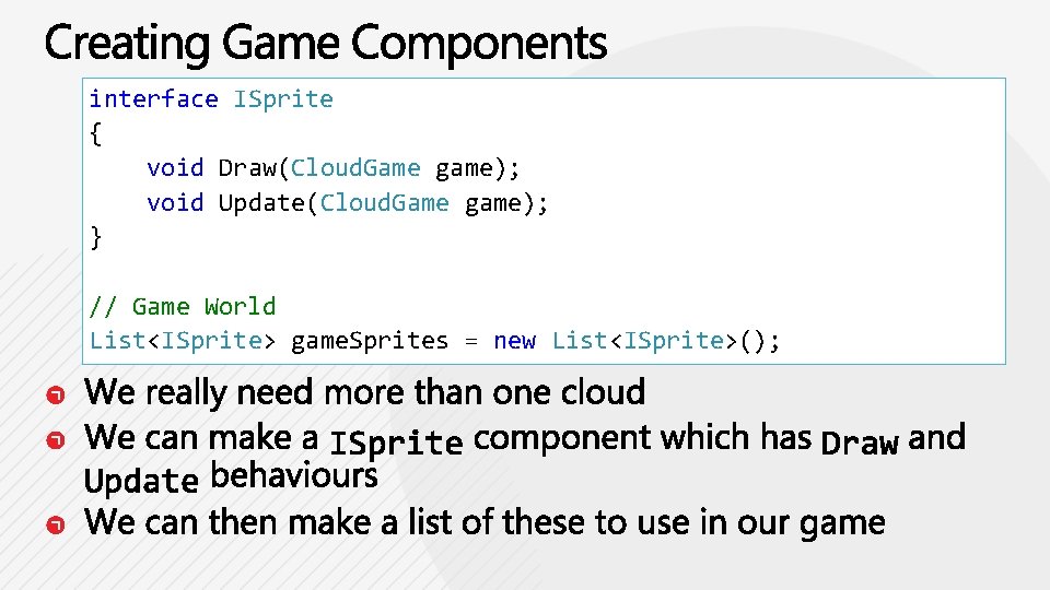 interface ISprite { void Draw(Cloud. Game game); void Update(Cloud. Game game); } // Game