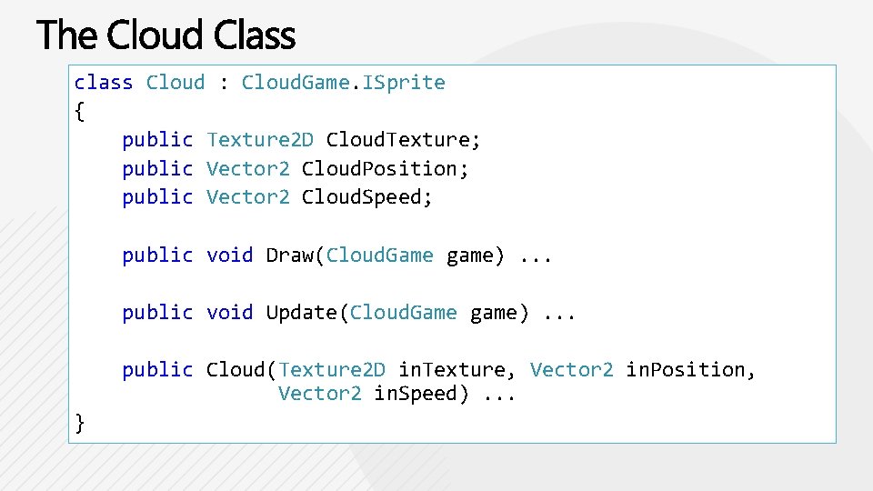 class Cloud : Cloud. Game. ISprite { public Texture 2 D Cloud. Texture; public