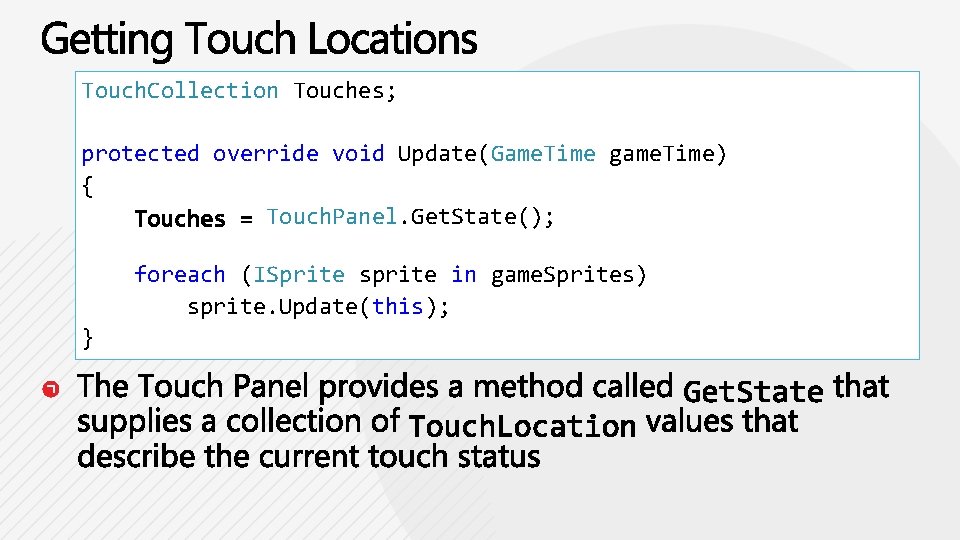 Touch. Collection Touches; protected override void Update(Game. Time game. Time) { Touch. Panel. Get.