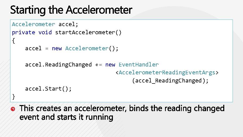 Accelerometer accel; private void start. Accelerometer() { accel = new Accelerometer(); accel. Reading. Changed