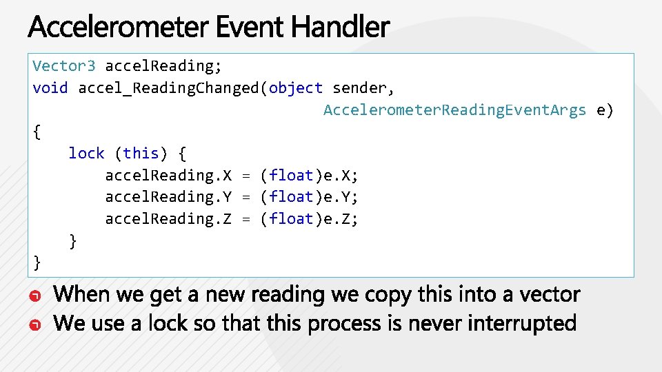 Vector 3 accel. Reading; void accel_Reading. Changed(object sender, Accelerometer. Reading. Event. Args e) {