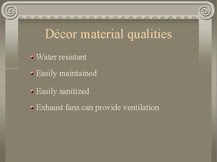 Décor material qualities Water resistant Easily maintained Easily sanitized Exhaust fans can provide ventilation