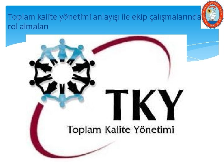 Toplam kalite yönetimi anlayışı ile ekip çalışmalarında rol almaları 