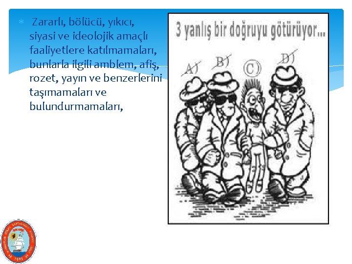  Zararlı, bölücü, yıkıcı, siyasi ve ideolojik amaçlı faaliyetlere katılmamaları, bunlarla ilgili amblem, afiş,