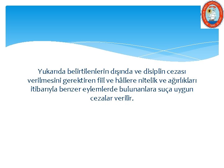 Yukarıda belirtilenlerin dışında ve disiplin cezası verilmesini gerektiren fiil ve hâllere nitelik ve ağırlıkları