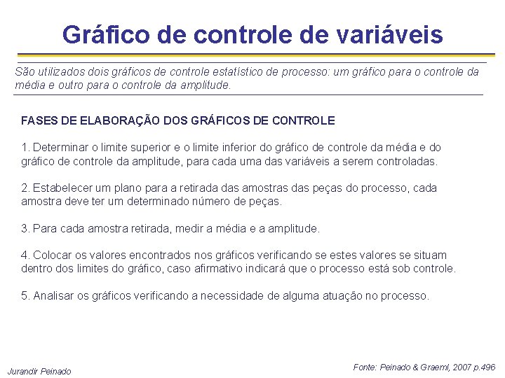Gráfico de controle de variáveis São utilizados dois gráficos de controle estatístico de processo: