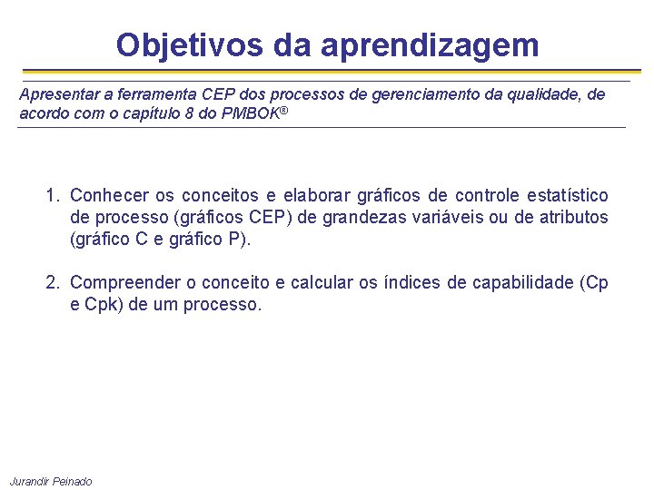 Objetivos da aprendizagem Apresentar a ferramenta CEP dos processos de gerenciamento da qualidade, de