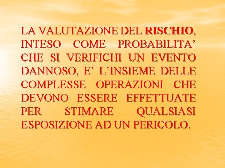 LA VALUTAZIONE DEL RISCHIO, INTESO COME PROBABILITA’ CHE SI VERIFICHI UN EVENTO DANNOSO, E’