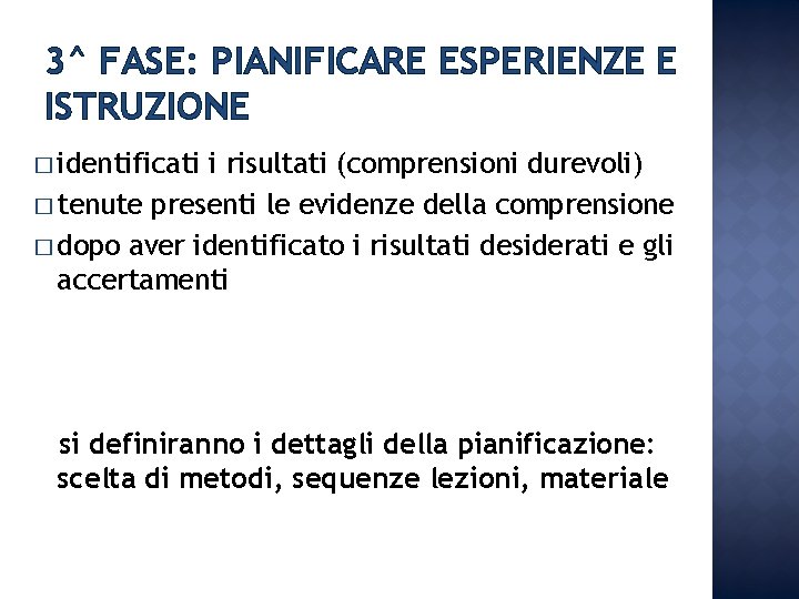 3^ FASE: PIANIFICARE ESPERIENZE E ISTRUZIONE � identificati i risultati (comprensioni durevoli) � tenute 3^ FASE: PIANIFICARE ESPERIENZE E ISTRUZIONE � identificati i risultati (comprensioni durevoli) � tenute