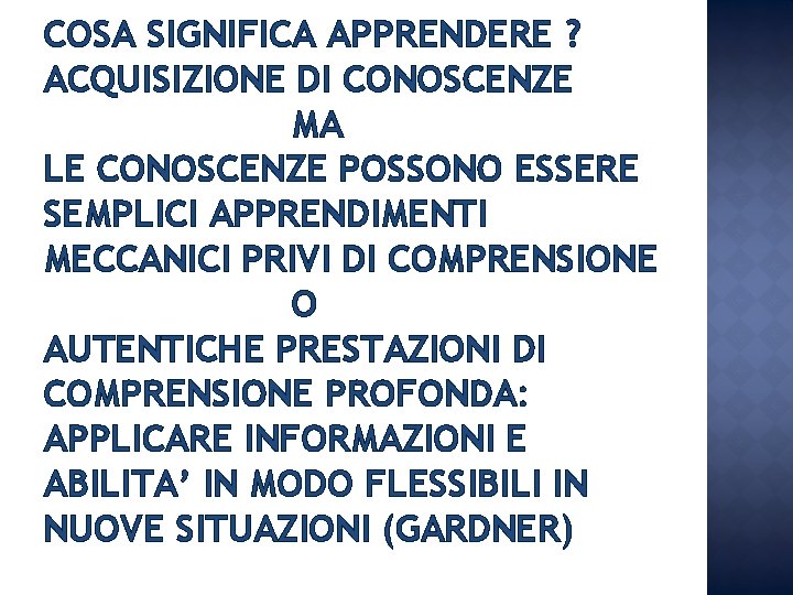 COSA SIGNIFICA APPRENDERE ? ACQUISIZIONE DI CONOSCENZE MA LE CONOSCENZE POSSONO ESSERE SEMPLICI APPRENDIMENTI COSA SIGNIFICA APPRENDERE ? ACQUISIZIONE DI CONOSCENZE MA LE CONOSCENZE POSSONO ESSERE SEMPLICI APPRENDIMENTI