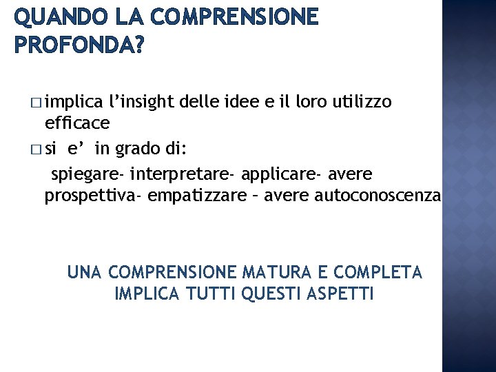 QUANDO LA COMPRENSIONE PROFONDA? � implica l’insight delle idee e il loro utilizzo efficace QUANDO LA COMPRENSIONE PROFONDA? � implica l’insight delle idee e il loro utilizzo efficace