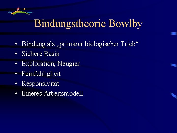 Bindungstheorie Bowlby • • • Bindung als „primärer biologischer Trieb“ Sichere Basis Exploration, Neugier