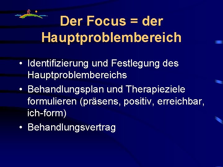 Der Focus = der Hauptproblembereich • Identifizierung und Festlegung des Hauptproblembereichs • Behandlungsplan und