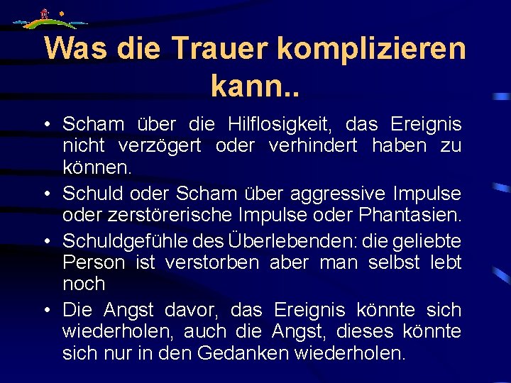 Was die Trauer komplizieren kann. . • Scham über die Hilflosigkeit, das Ereignis nicht