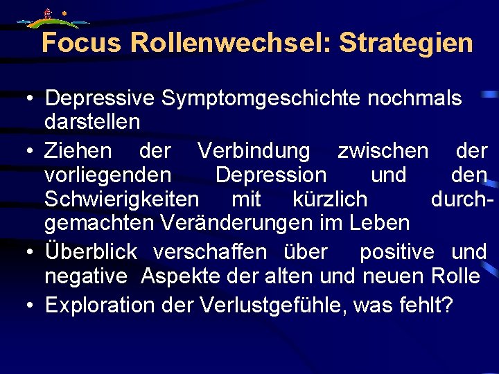 Focus Rollenwechsel: Strategien • Depressive Symptomgeschichte nochmals darstellen • Ziehen der Verbindung zwischen der