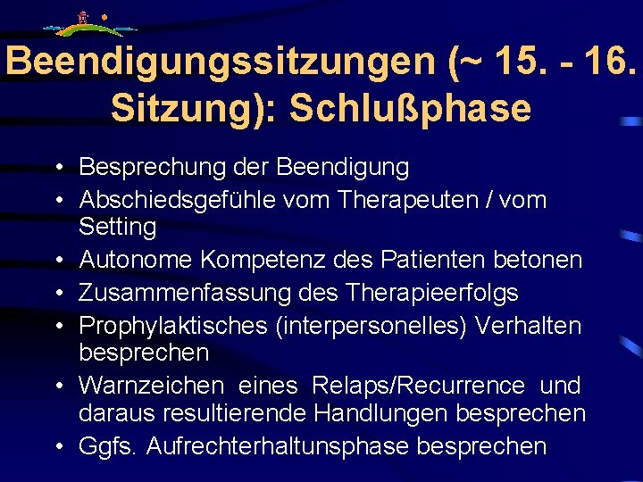 Beendigungssitzungen (~ 15. - 16. Sitzung): Schlußphase • Besprechung der Beendigung • Abschiedsgefühle vom