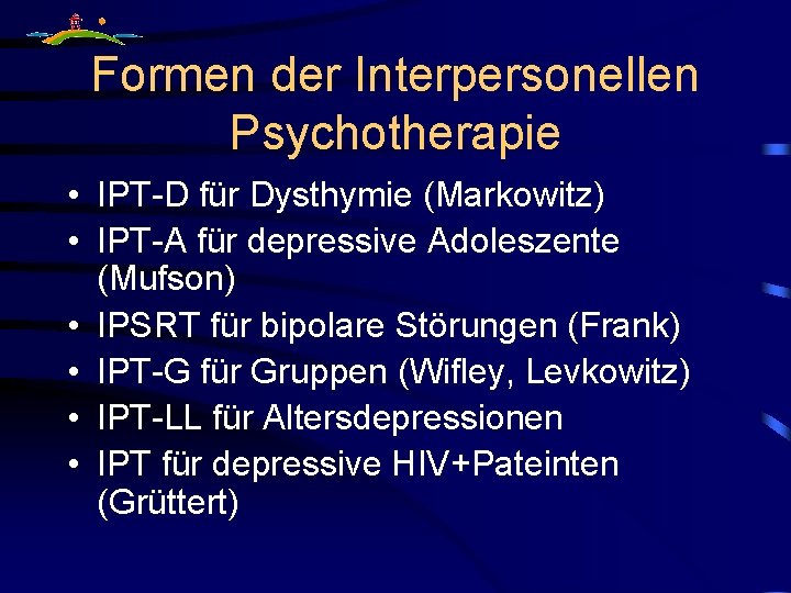 Formen der Interpersonellen Psychotherapie • IPT-D für Dysthymie (Markowitz) • IPT-A für depressive Adoleszente