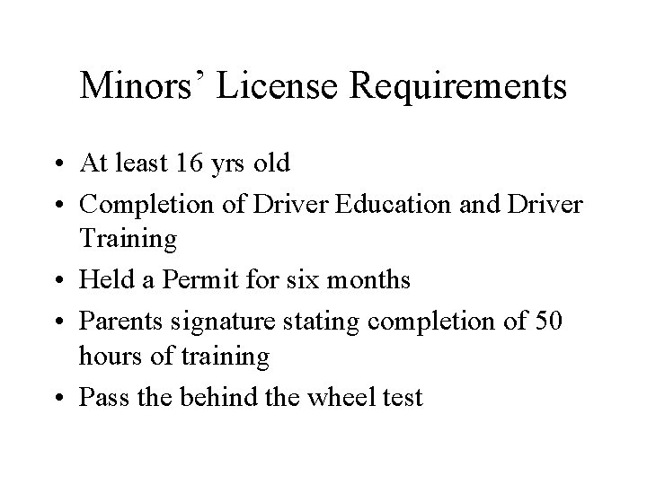 Minors’ License Requirements • At least 16 yrs old • Completion of Driver Education