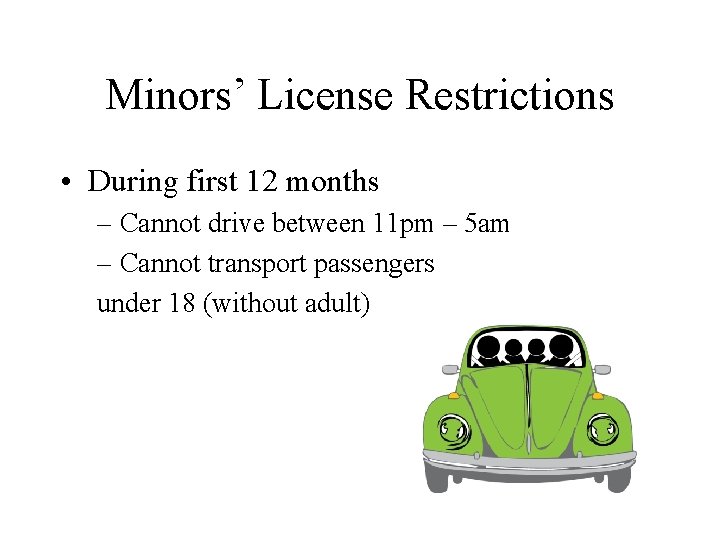 Minors’ License Restrictions • During first 12 months – Cannot drive between 11 pm