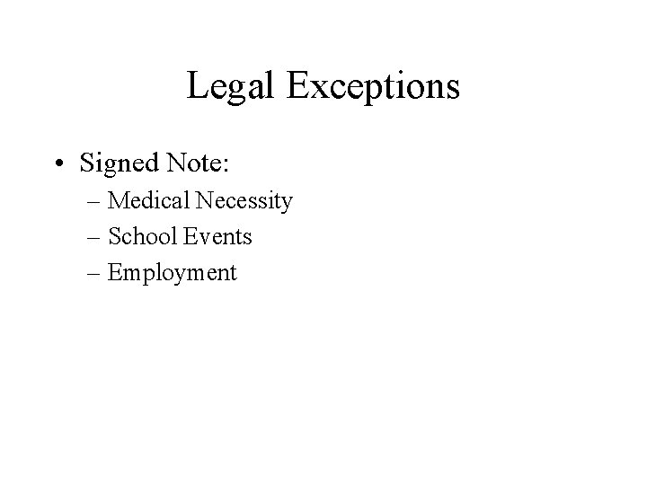 Legal Exceptions • Signed Note: – Medical Necessity – School Events – Employment 