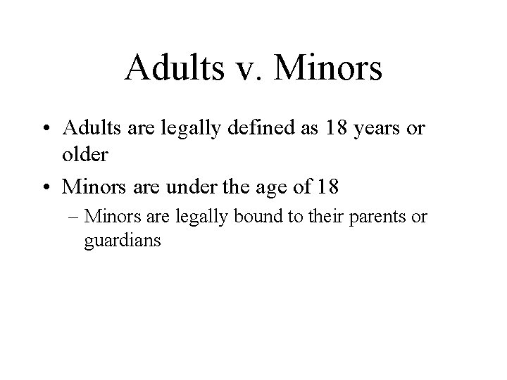 Adults v. Minors • Adults are legally defined as 18 years or older •