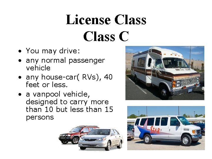 License Class C • You may drive: • any normal passenger vehicle • any