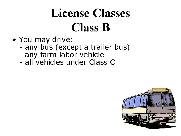 License Classes Class B • You may drive: - any bus (except a trailer