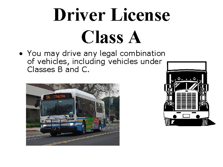 Driver License Class A • You may drive any legal combination of vehicles, including