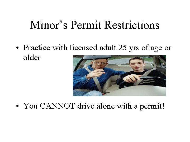 Minor’s Permit Restrictions • Practice with licensed adult 25 yrs of age or older