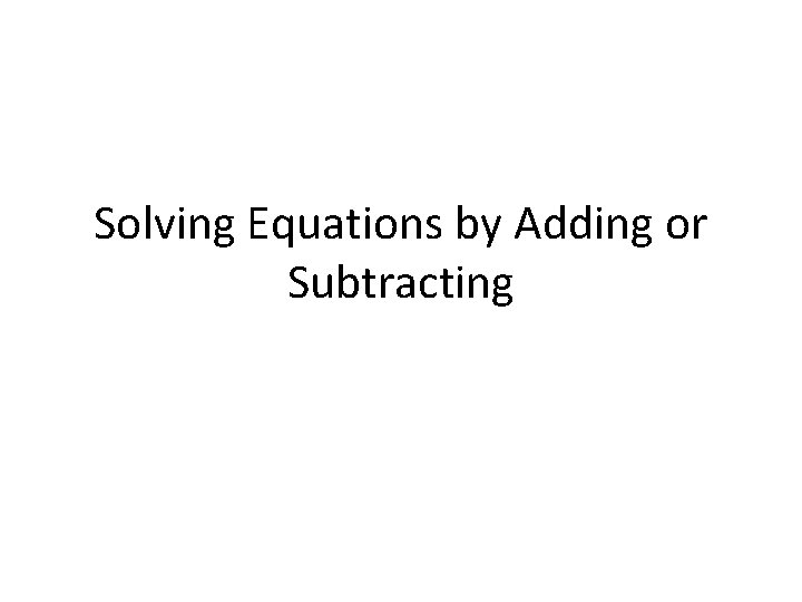 Solving Equations by Adding or Subtracting 