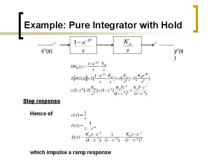 Example: Pure Integrator with Hold c*(s) Step response Hence of which impulse a ramp