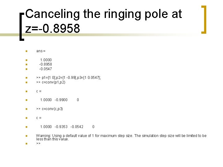 Canceling the ringing pole at z=-0. 8958 n n ans = 1. 0000 -0.