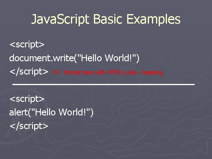 Java. Script Basic Examples <script> document. write("Hello World!") </script> format text with HTML code