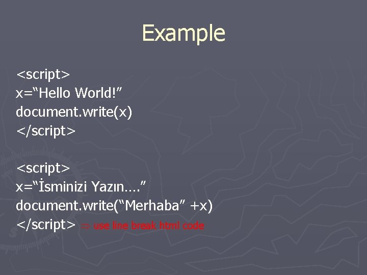 Example <script> x=“Hello World!” document. write(x) </script> <script> x=“İsminizi Yazın…. ” document. write(“Merhaba” +x)