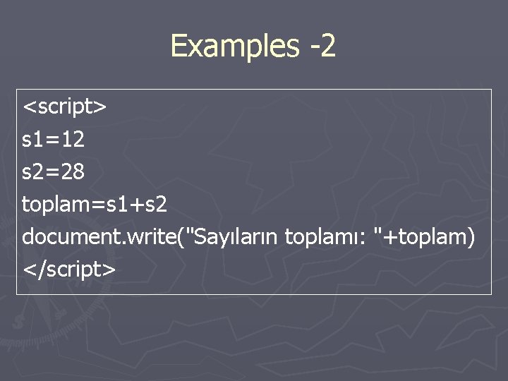 Examples -2 <script> s 1=12 s 2=28 toplam=s 1+s 2 document. write("Sayıların toplamı: "+toplam)