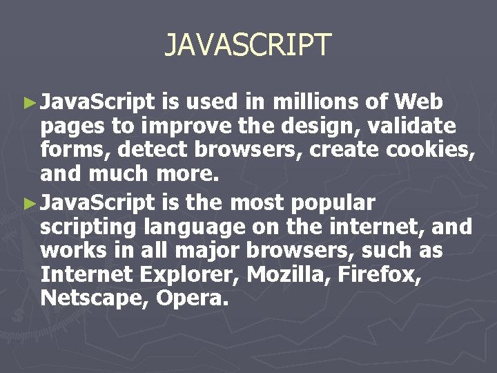 JAVASCRIPT ► Java. Script is used in millions of Web pages to improve the