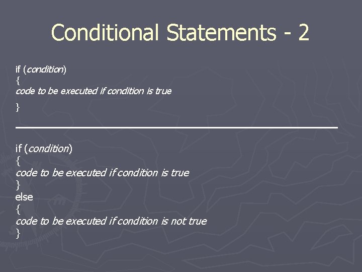 Conditional Statements - 2 if (condition) { code to be executed if condition is