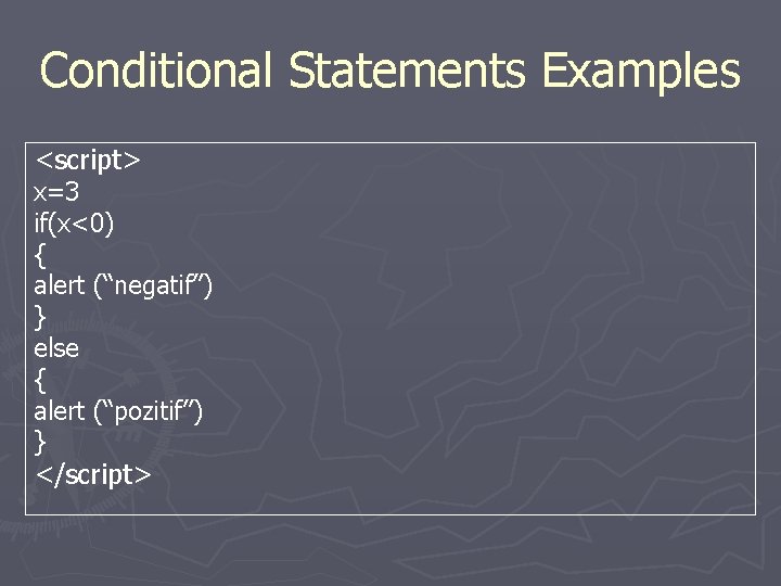 Conditional Statements Examples <script> x=3 if(x<0) { alert (“negatif”) } else { alert (“pozitif”)