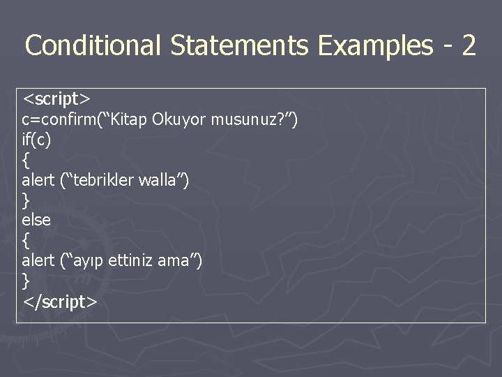 Conditional Statements Examples - 2 <script> c=confirm(“Kitap Okuyor musunuz? ”) if(c) { alert (“tebrikler